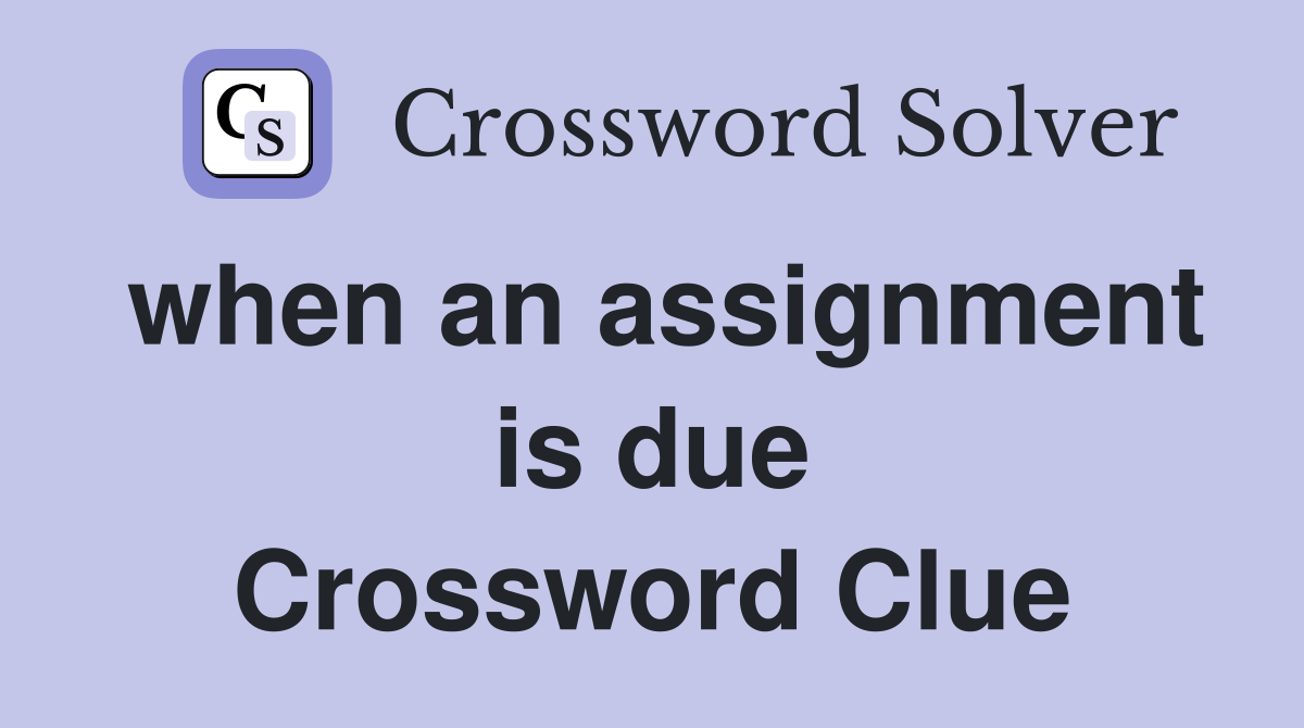 when an assignment is due Crossword Clue