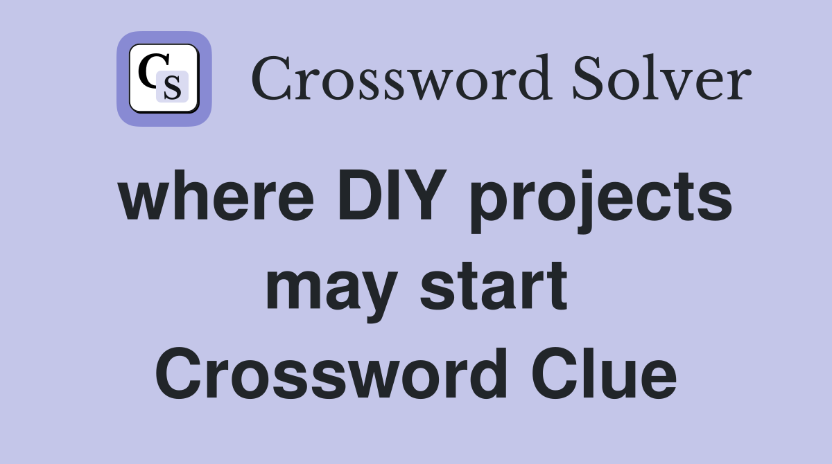 where DIY projects may start Crossword Clue