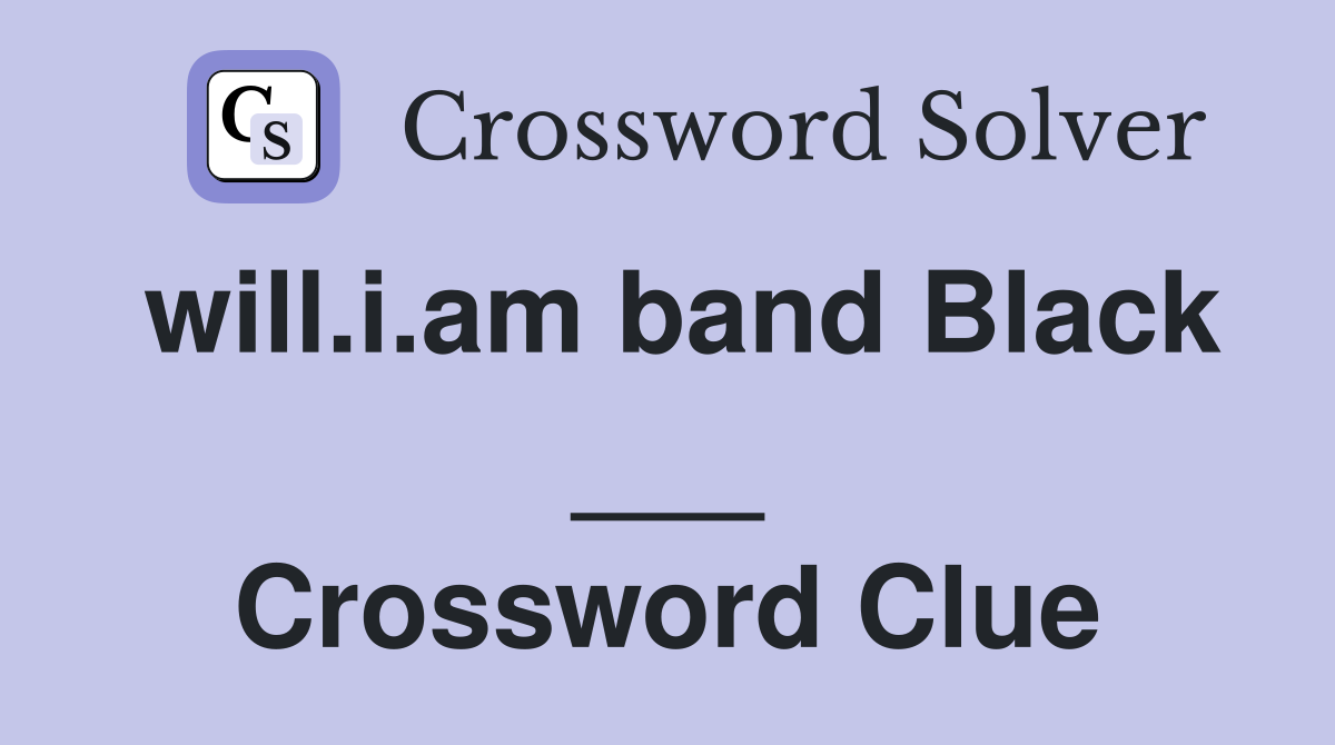 will.i.am band Black ___ Crossword Clue