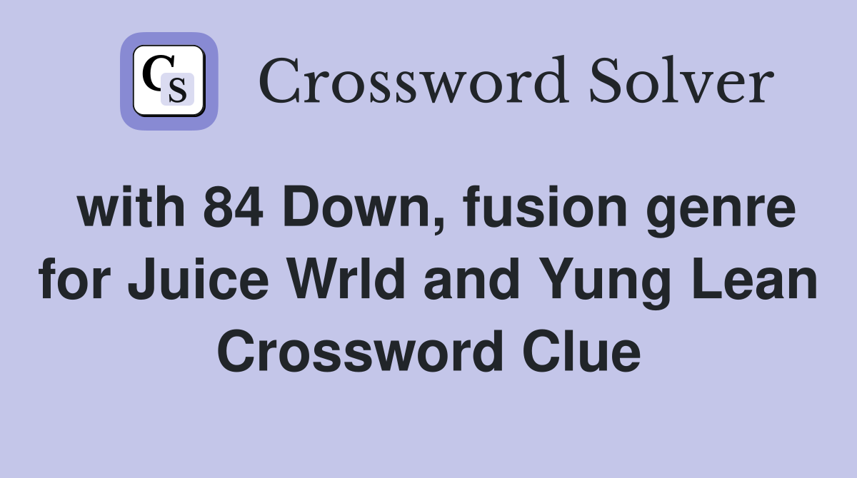 with 84 Down, fusion genre for Juice Wrld and Yung Lean Crossword Clue