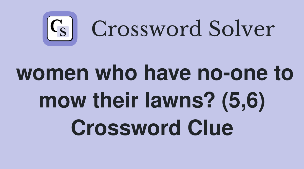 women who have no-one to mow their lawns? (5,6) Crossword Clue