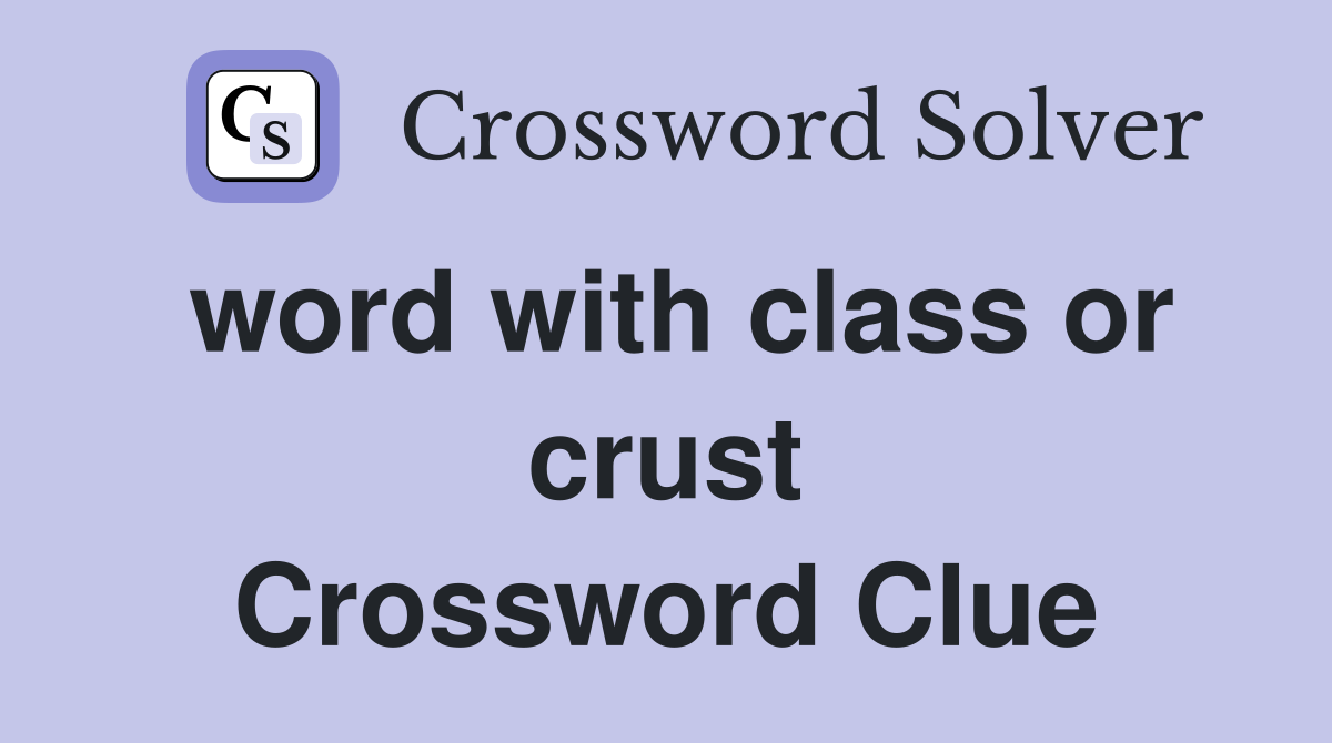 word with class or crust Crossword Clue