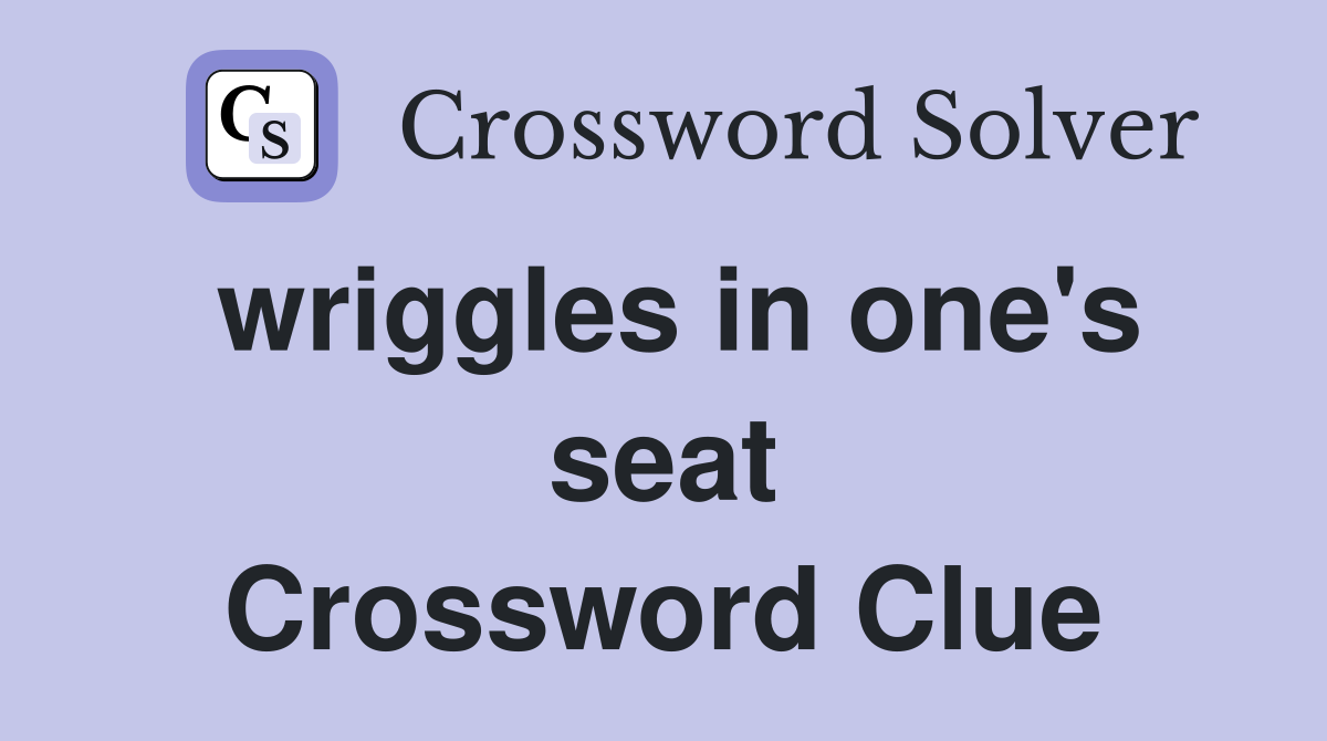 wriggles in one's seat Crossword Clue