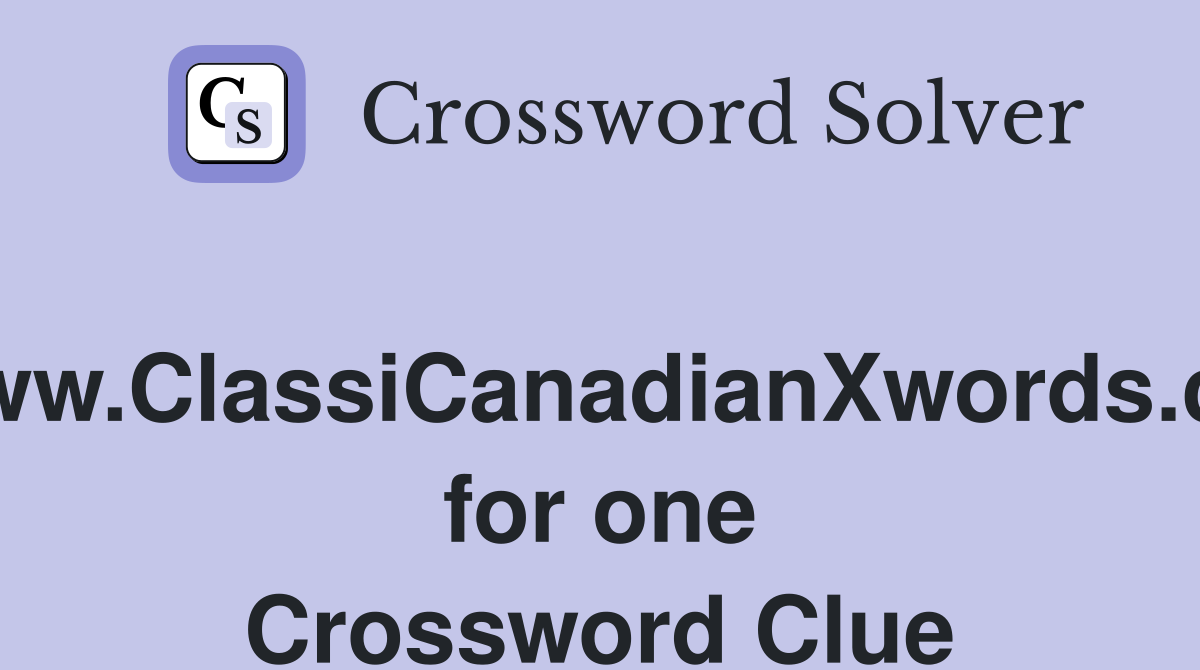 www.ClassiCanadianXwords.ca, for one Crossword Clue