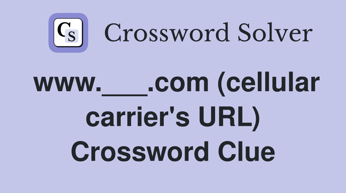 www.___.com (cellular carrier's URL) Crossword Clue