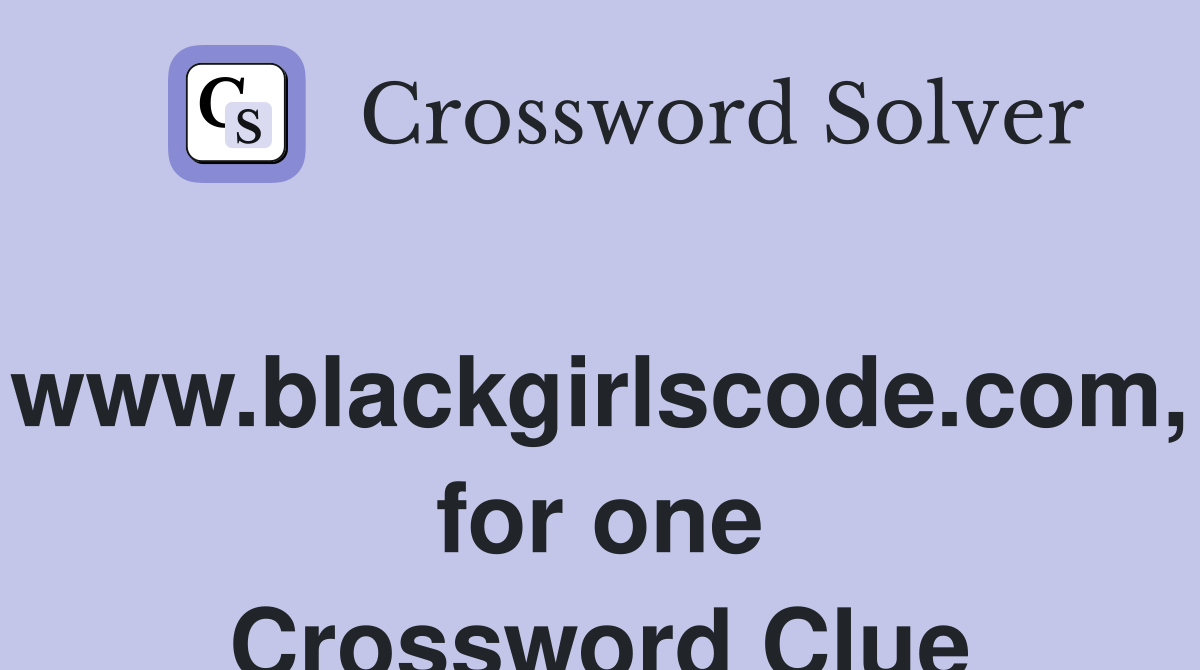 www.blackgirlscode.com, for one Crossword Clue
