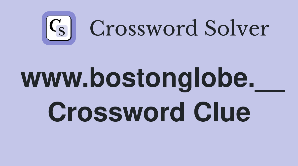 www.bostonglobe.__ Crossword Clue