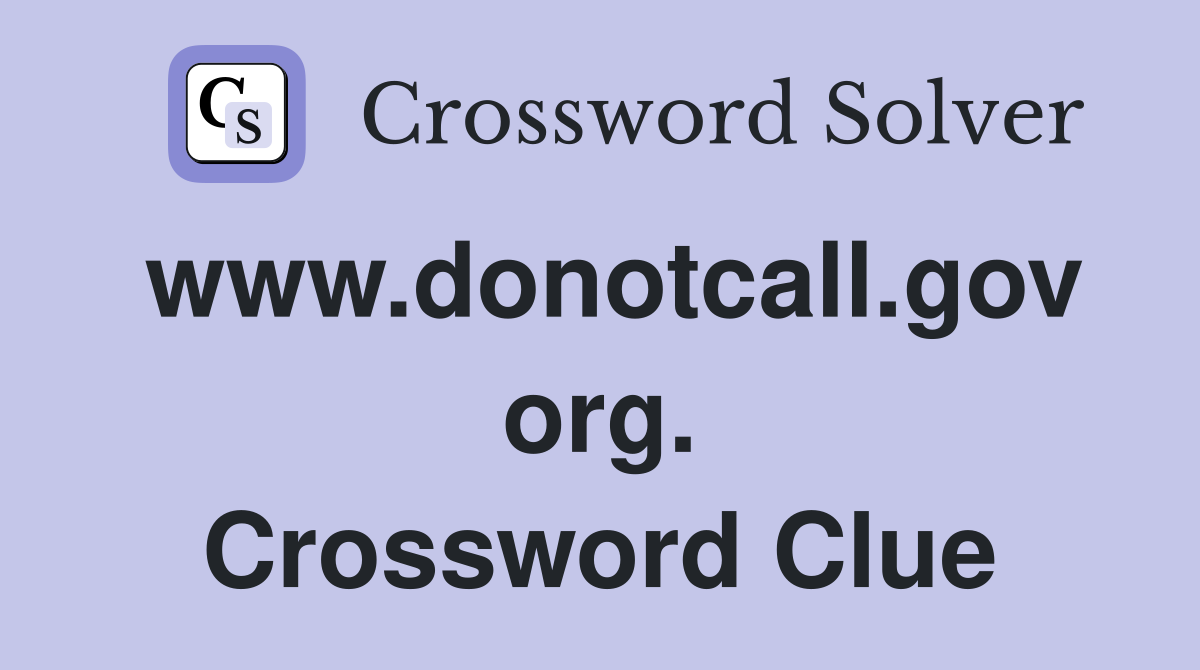 www.donotcall.gov org. Crossword Clue