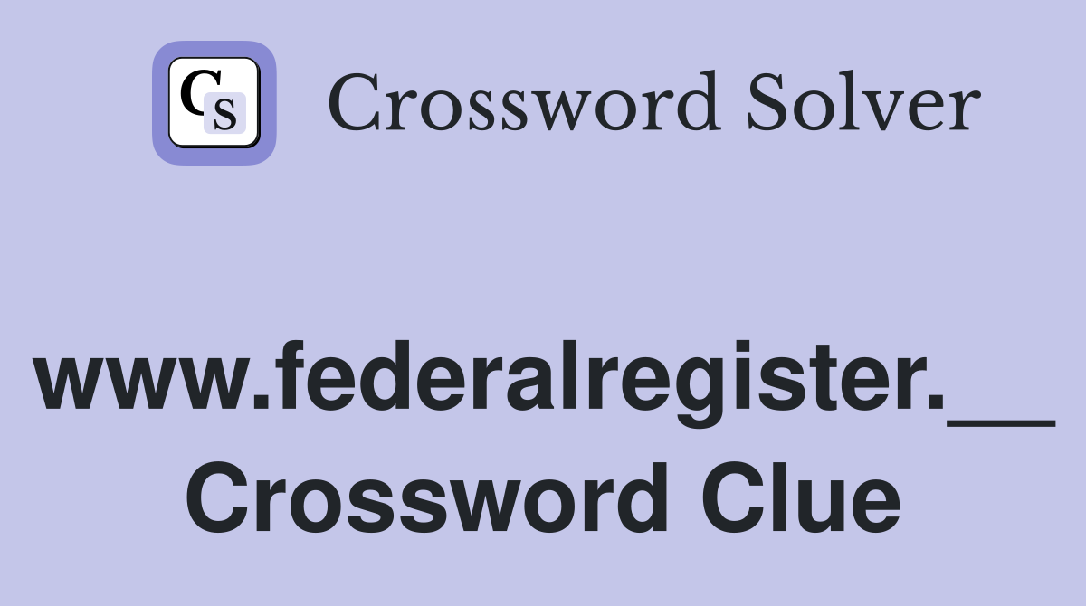 www.federalregister.__ Crossword Clue