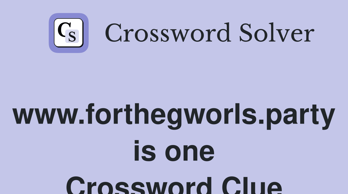 www.forthegworls.party is one Crossword Clue