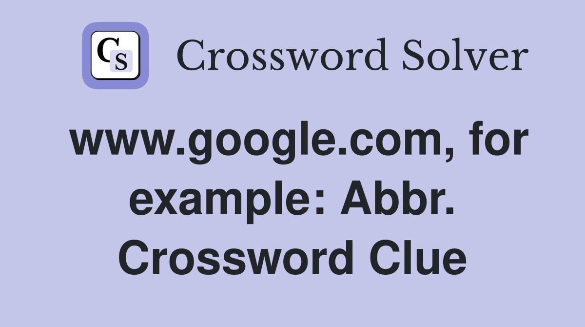 www.google.com, for example: Abbr. Crossword Clue