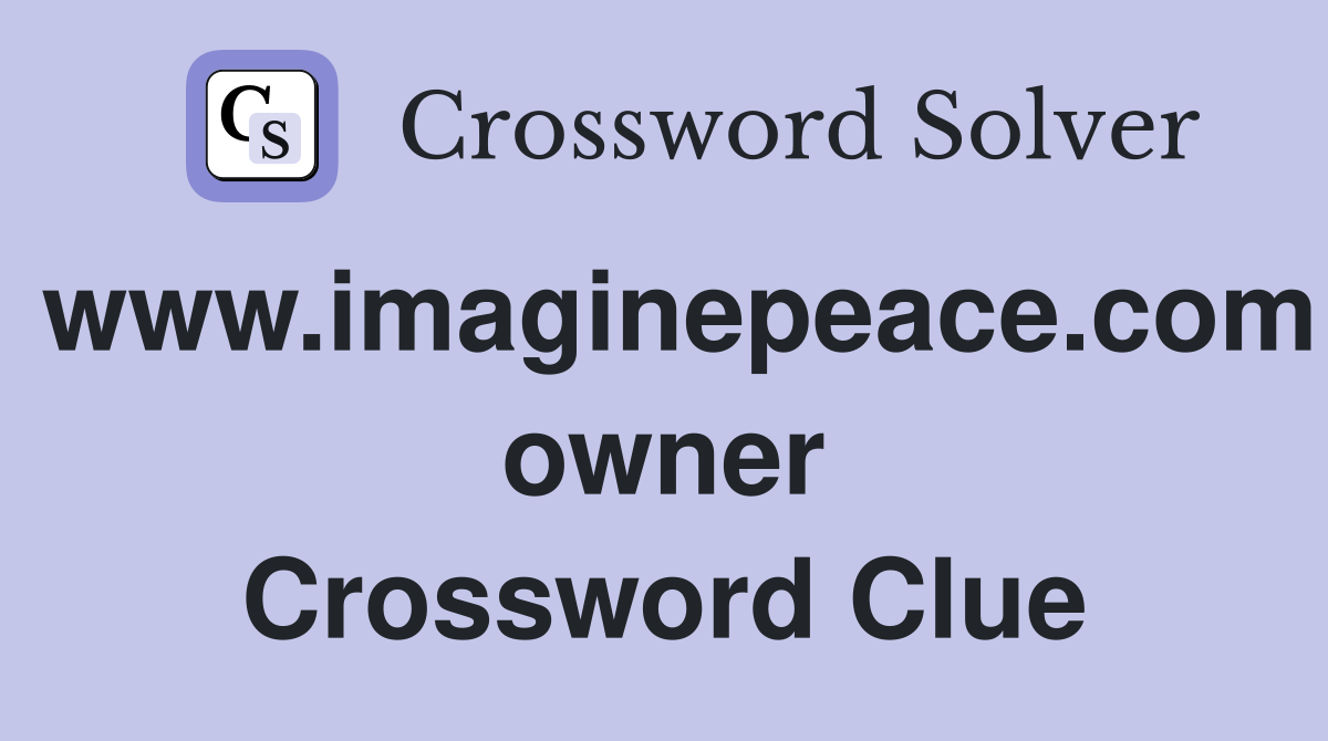www.imaginepeace.com owner Crossword Clue