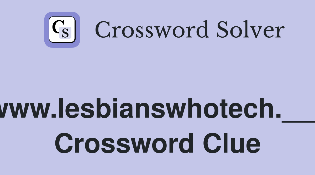 www.lesbianswhotech.___ Crossword Clue