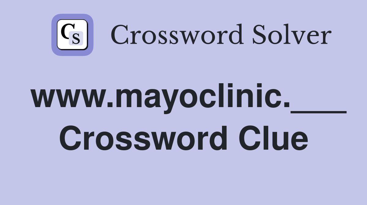www.mayoclinic.___ Crossword Clue