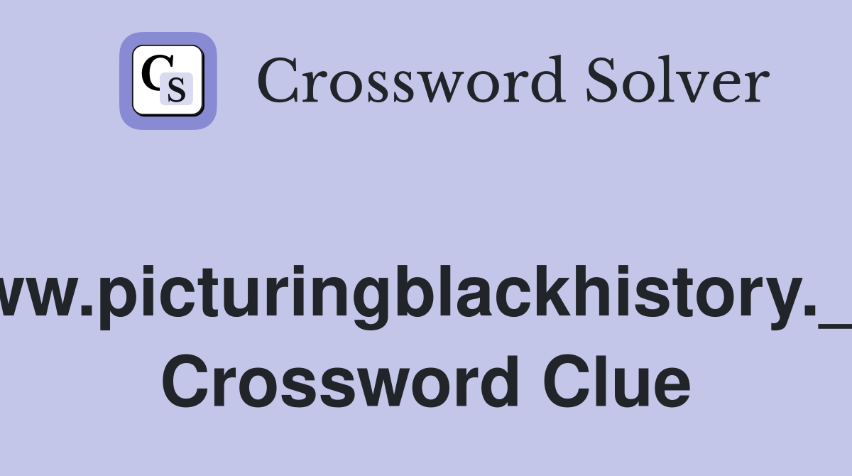 www.picturingblackhistory.___ Crossword Clue