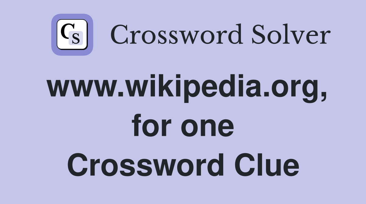 www.wikipedia.org, for one Crossword Clue