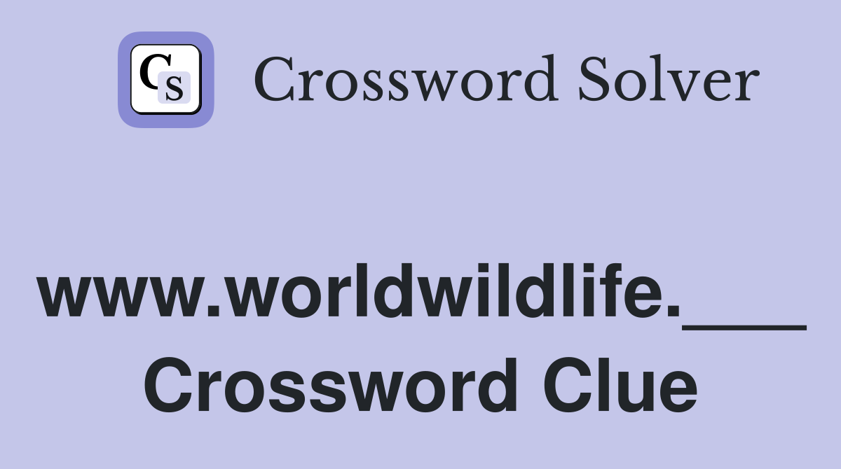 www.worldwildlife.___ Crossword Clue