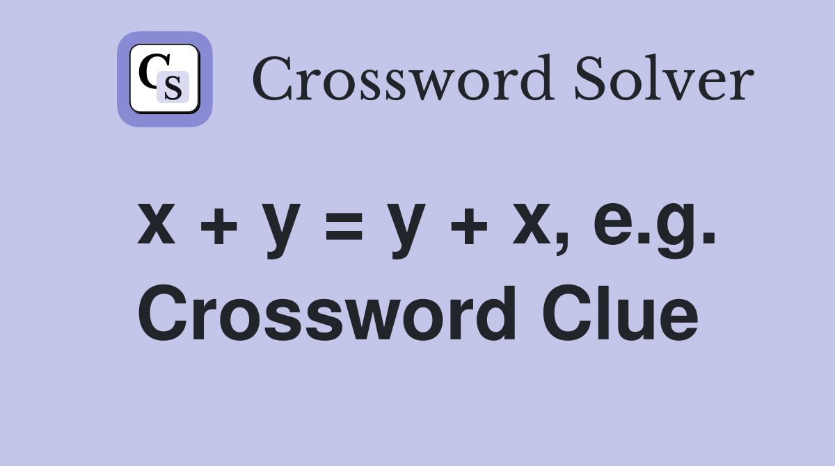 x + y = y + x, e.g. Crossword Clue