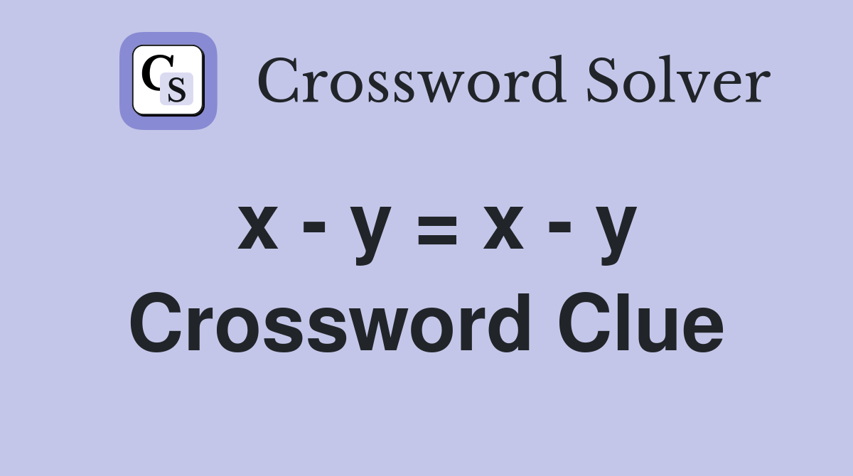 x - y = x - y Crossword Clue