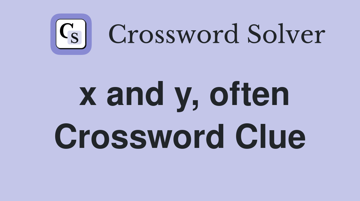 x and y, often Crossword Clue
