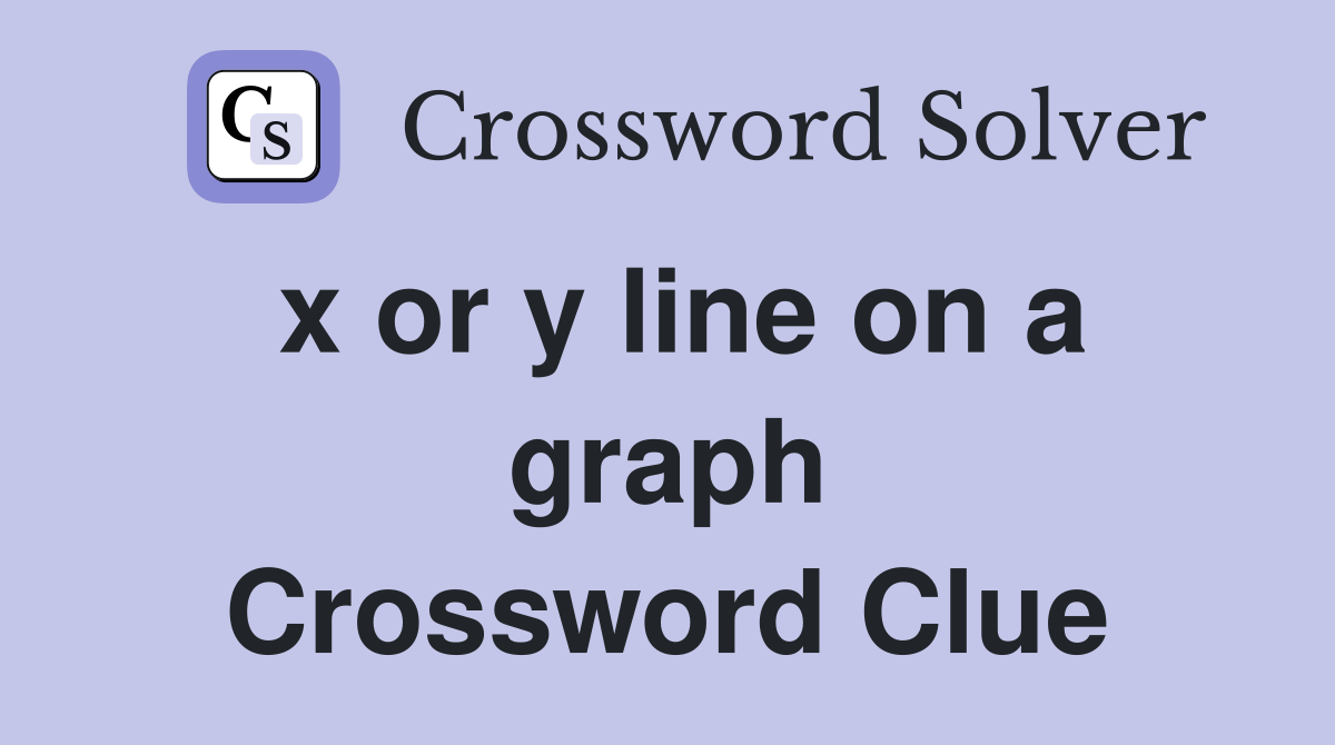 x or y line on a graph Crossword Clue