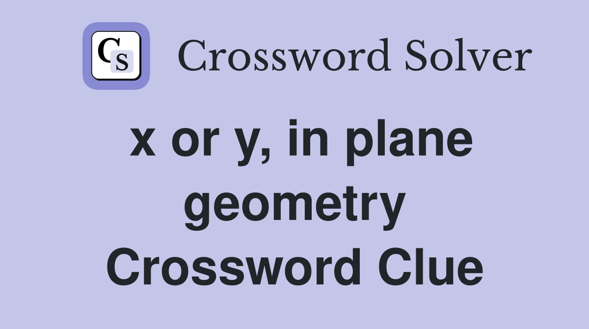 x or y, in plane geometry Crossword Clue