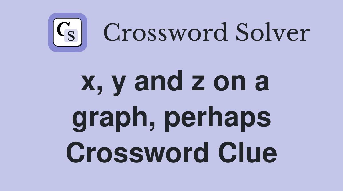 x, y and z on a graph, perhaps Crossword Clue