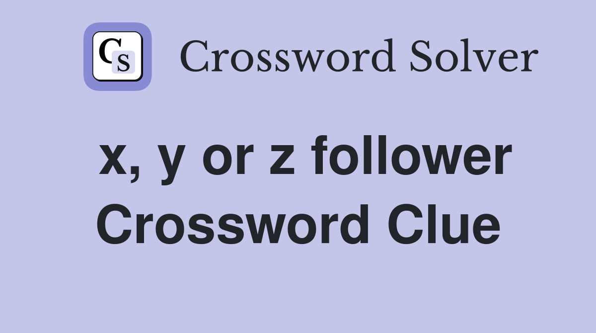 x, y or z follower Crossword Clue
