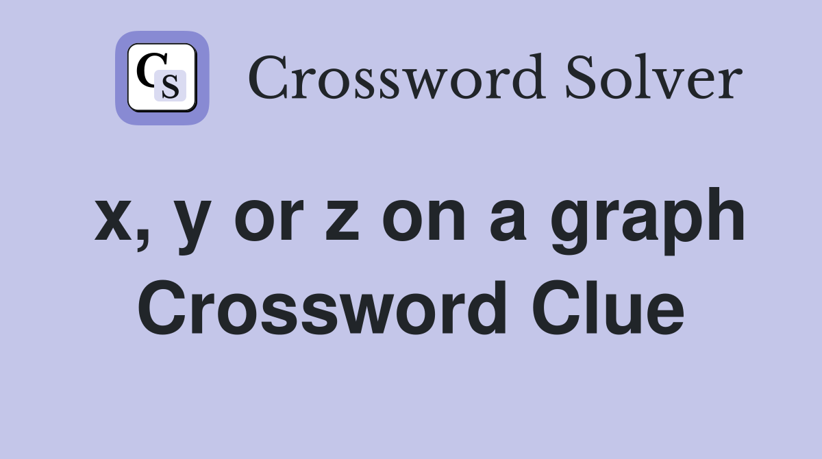x, y or z on a graph Crossword Clue