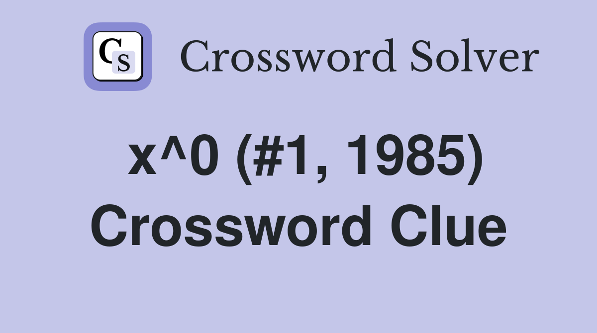 x^0 (#1, 1985) Crossword Clue