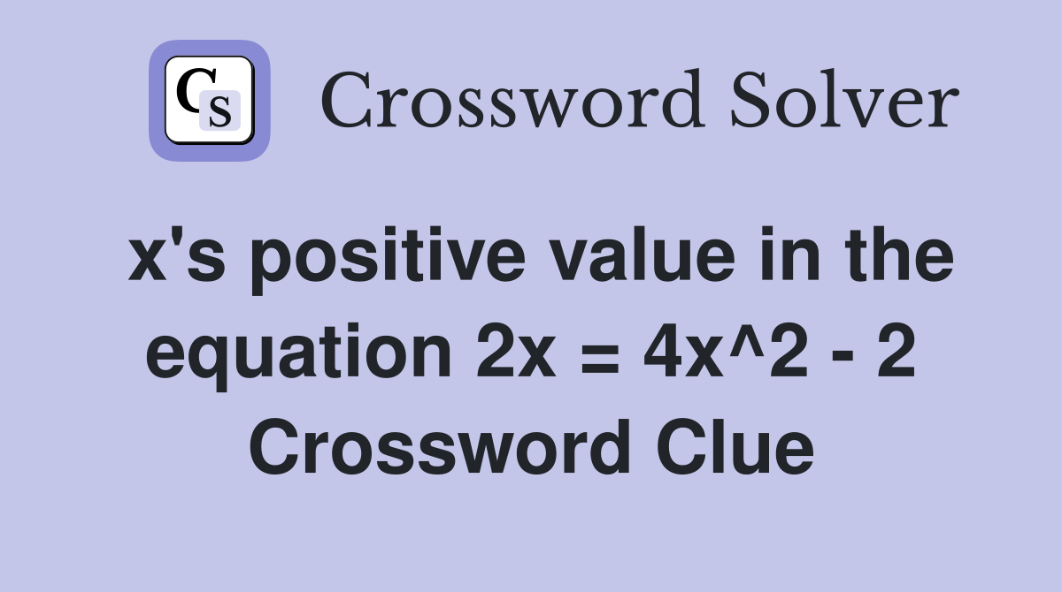x's positive value in the equation 2x = 4x^2 - 2 Crossword Clue