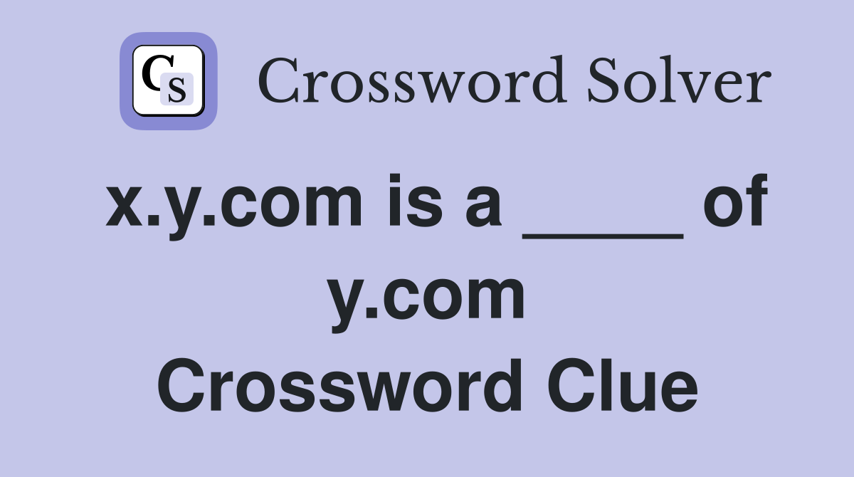 x.y.com is a ____ of y.com Crossword Clue