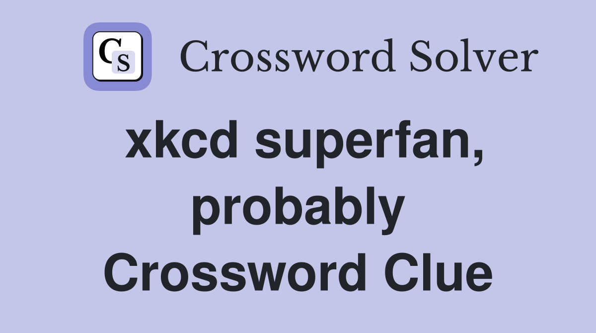 xkcd superfan, probably Crossword Clue