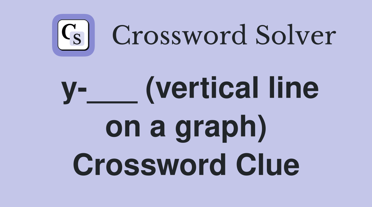 y-___ (vertical line on a graph) Crossword Clue