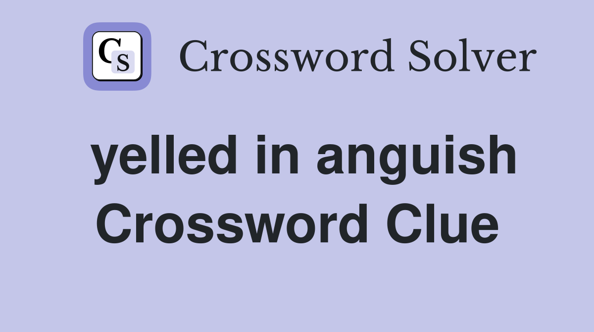 yelled in anguish Crossword Clue